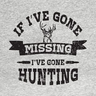 If I've gone missing I've gone hunting T-Shirt